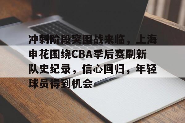 AYX Esports-冲刺阶段突围战来临，上海申花围绕CBA季后赛刷新队史纪录，信心回归，年轻球员得到机会的简单介绍